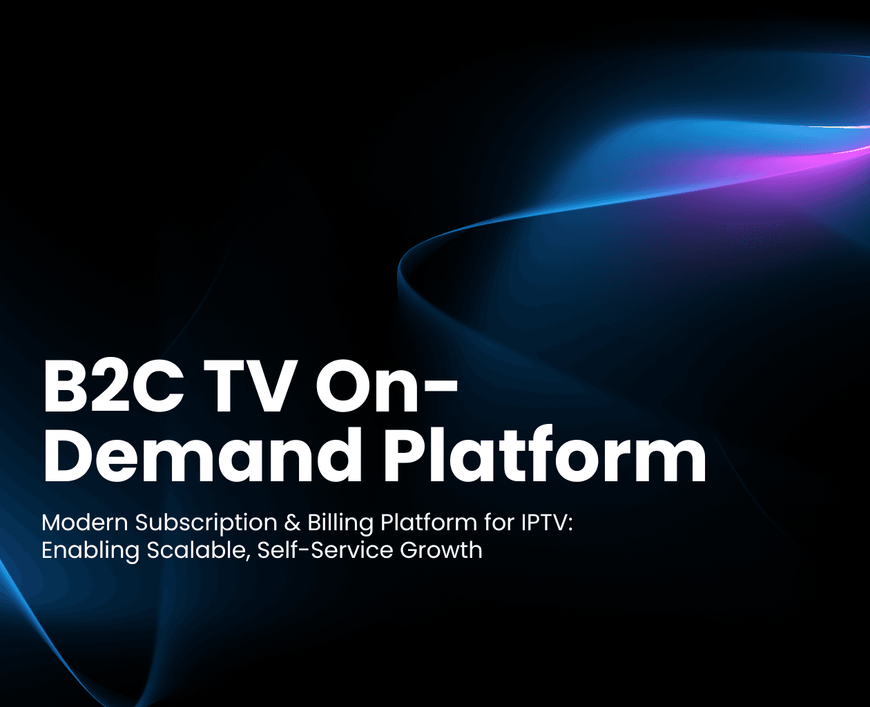 B2C TV On-Demand Platform: Scaling Subscriptions & Slashing Support With a Self-Service IPTV Platform for 10K+ Users